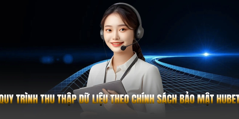 Quy trình thu thập dữ liệu theo chính sách bảo mật Hubet